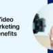 video marketing benefit